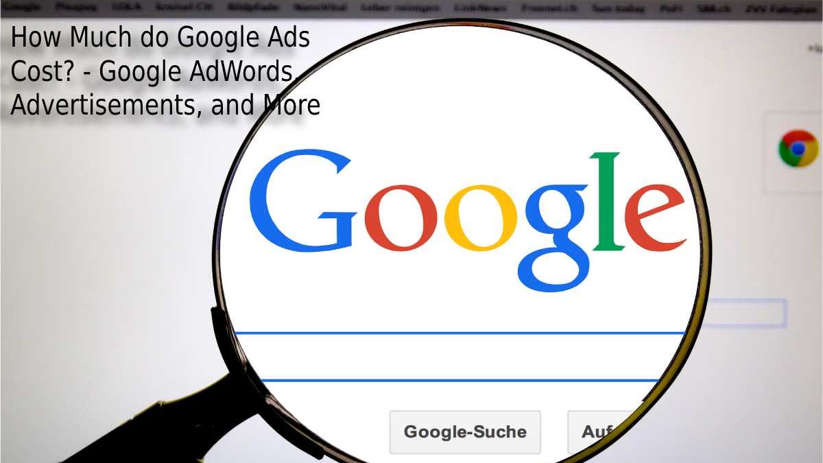 How Much do Google Ads Cost? – Google AdWords, Advertisements, and More