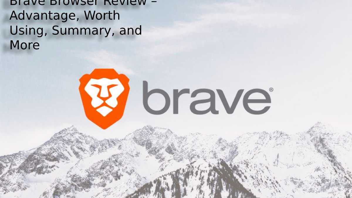 Brave Browser Review – Advantage, Worth Using, Summary, and More