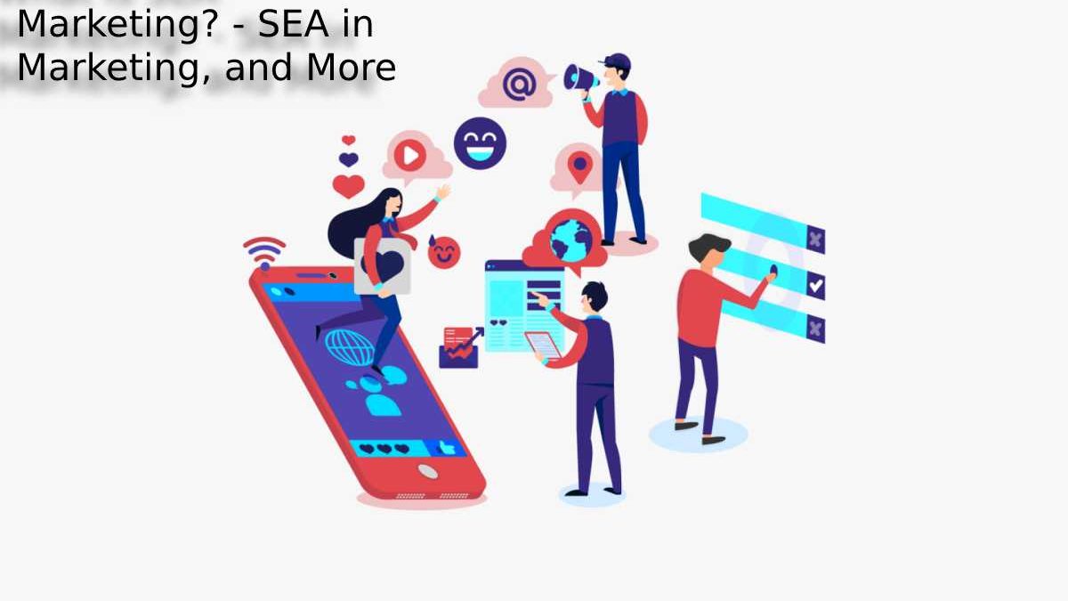 What is SEA Marketing? – SEA in Marketing, and More