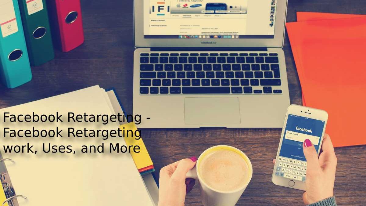 Facebook Retargeting – Facebook Retargeting work, Uses, and More