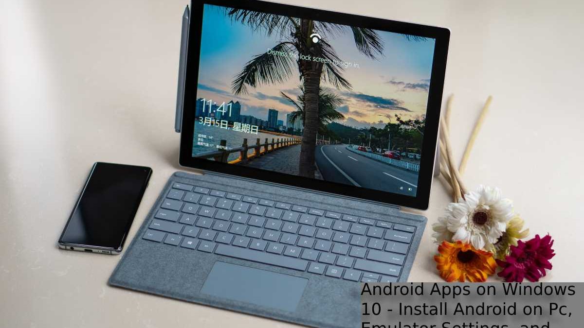 Android Apps on Windows 10 – Install Android on Pc, Emulator Settings, and More