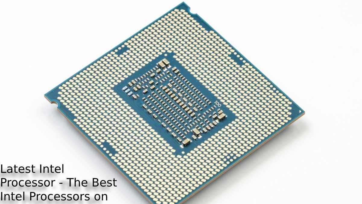 Latest Intel Processor – The Best Intel Processors on the Market.