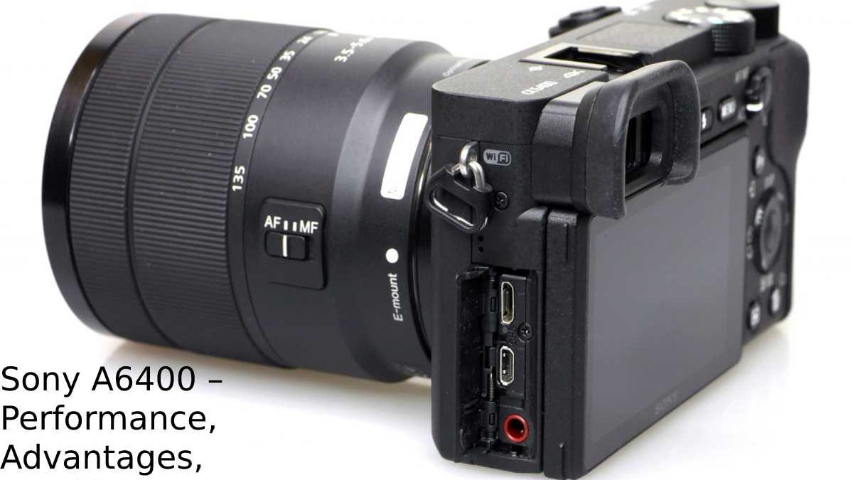 Sony A6400 – Performance, Advantages, and More