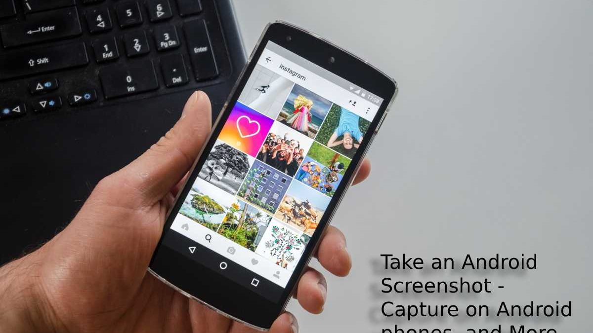 Take an Android Screenshot – Capture on Android phones, and More