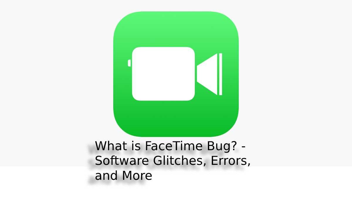 What is FaceTime Bug? – Software Glitches, Errors, and More