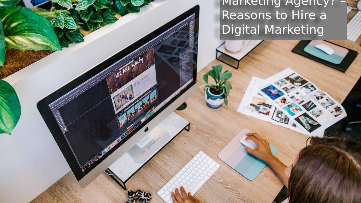 Why Hire a Digital Marketing Agency? – Reasons to Hire a Digital Marketing