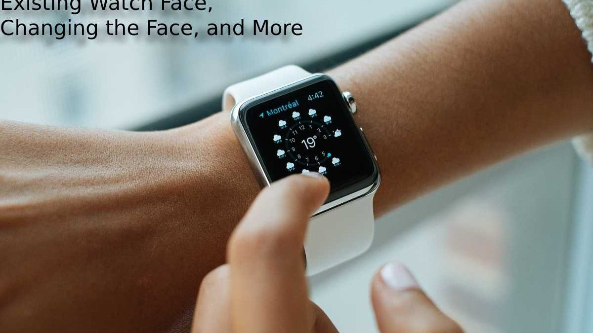 Apple Watch Faces – Edit an Existing Watch Face, Changing the Face, and More