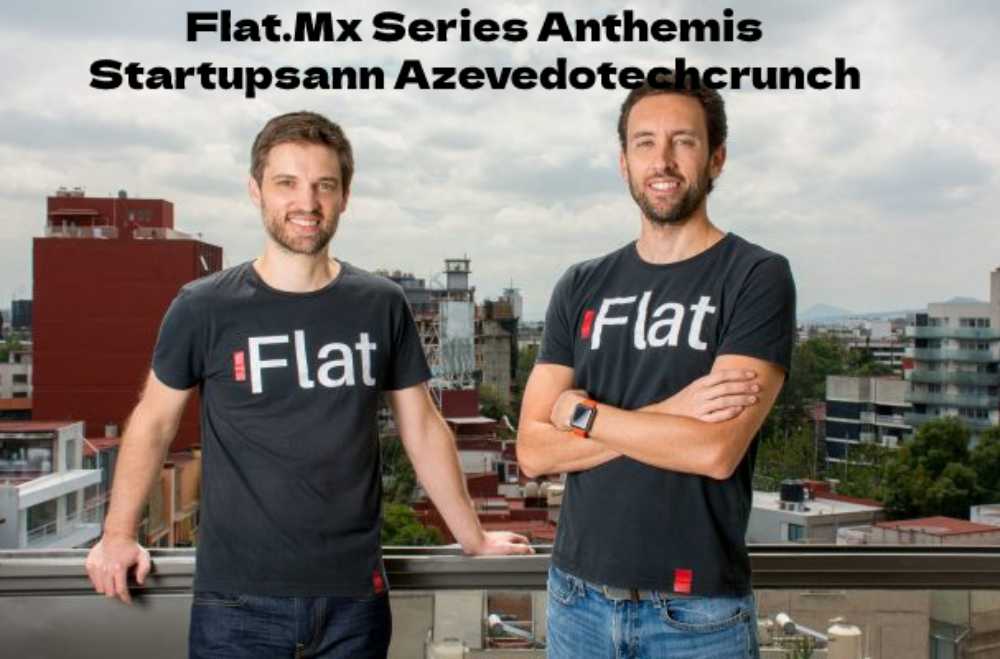 Flat.Mx Series Anthemis Startupsann Azevedotechcrunch