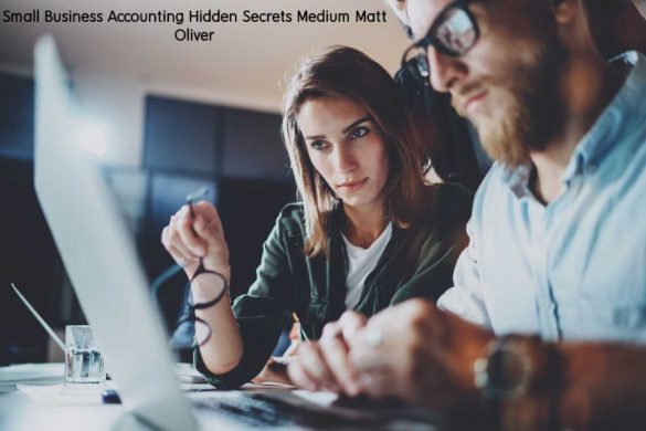 Small Business Accounting Hidden Secrets Medium Matt Oliver