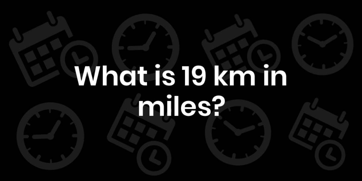 19km To Miles [19 Kilometers to Miles]