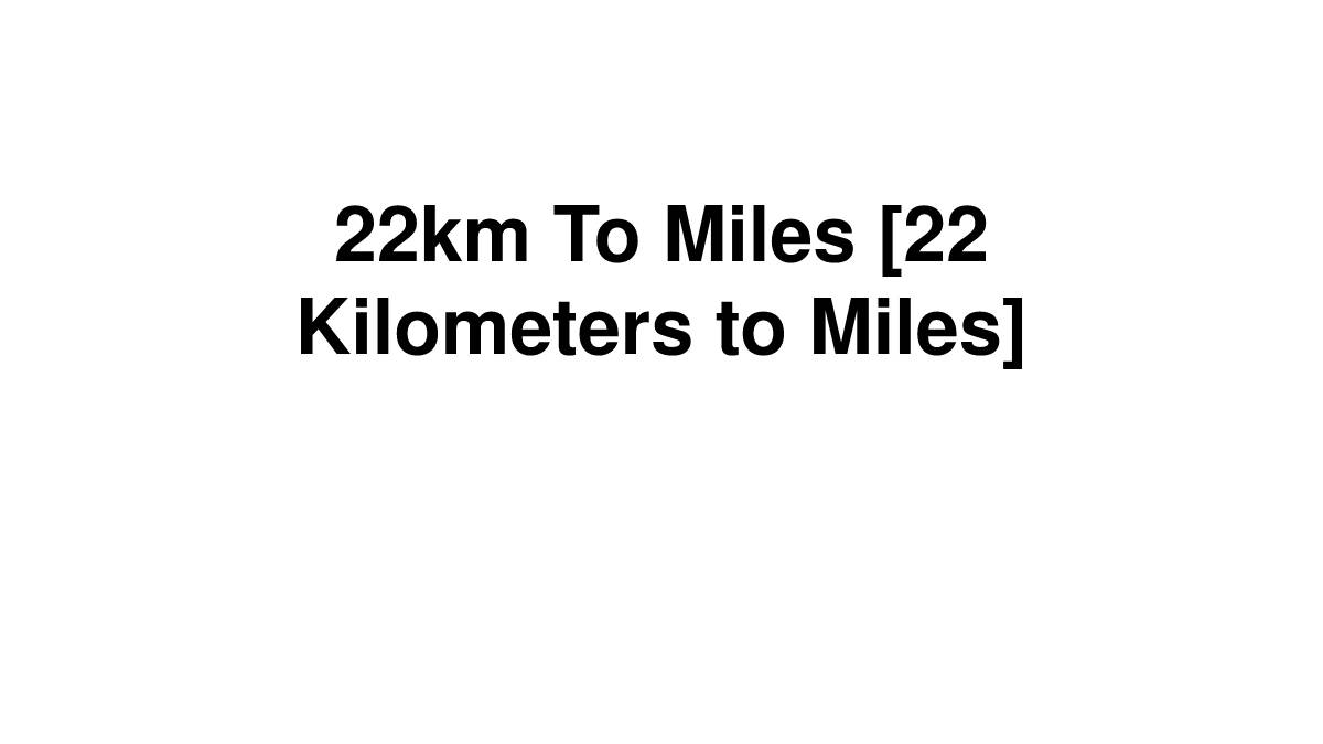22km To Miles [22 Kilometers to Miles]