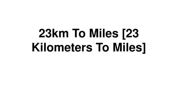 23km To Miles [23 Kilometers To Miles]