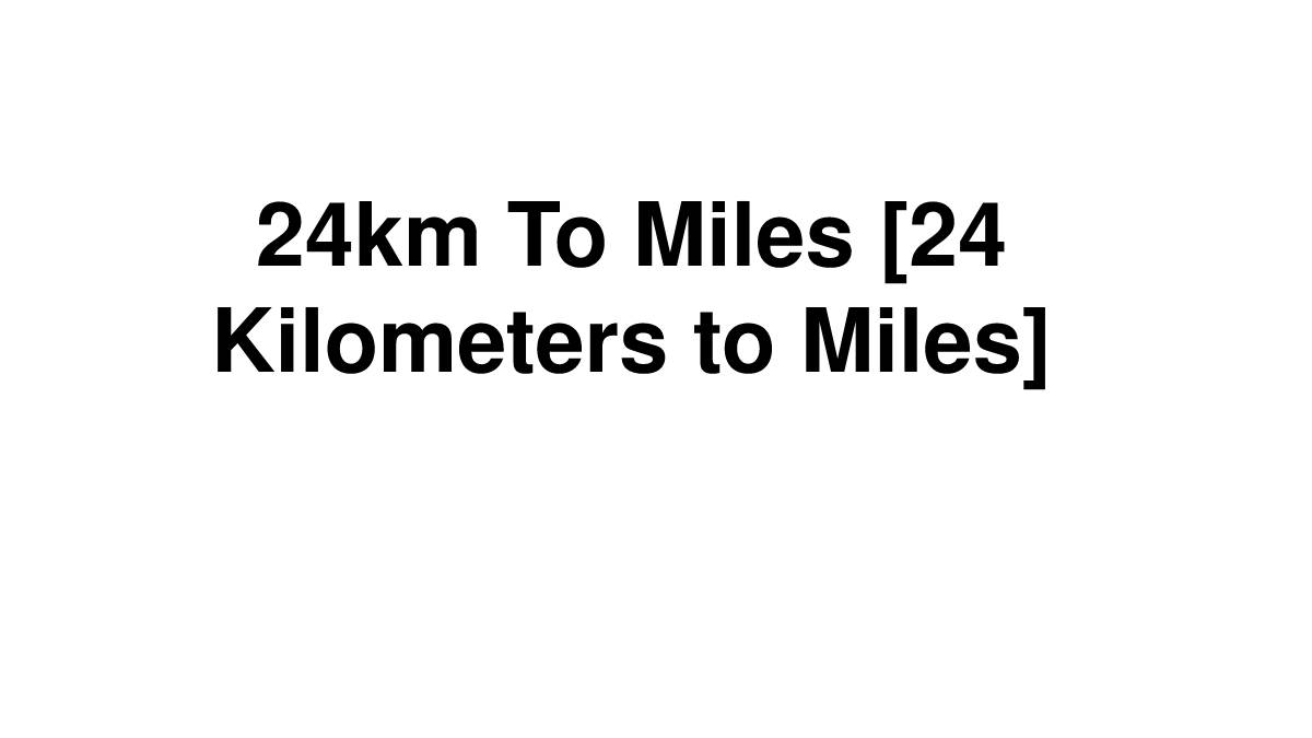 24km To Miles [24 Kilometers to Miles]