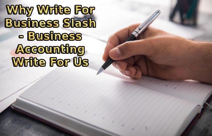 Why Write For Business Slash - Business Accounting Write For Us