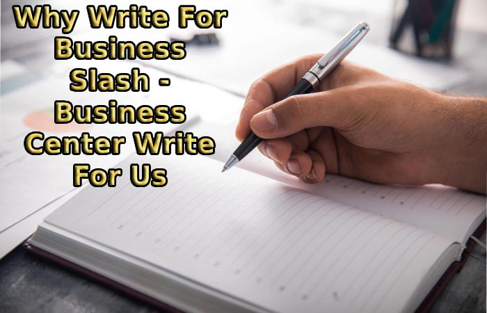 Why Write For Business Slash - Business Center Write For Us