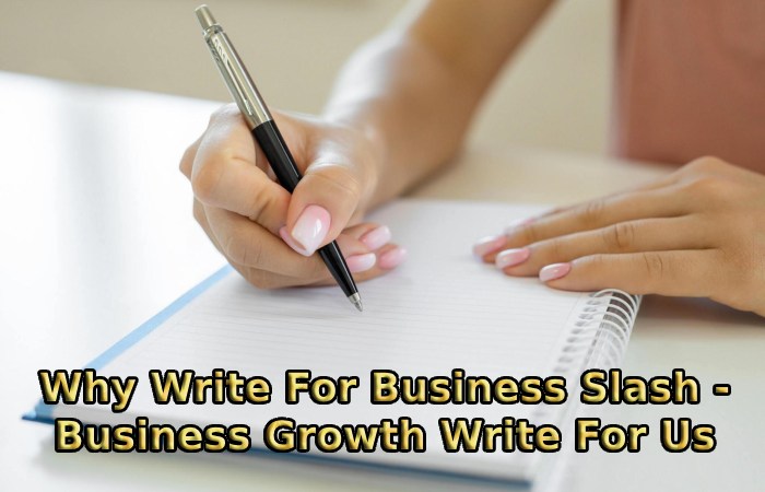 Why Write For Business Slash - Business Growth Write For Us