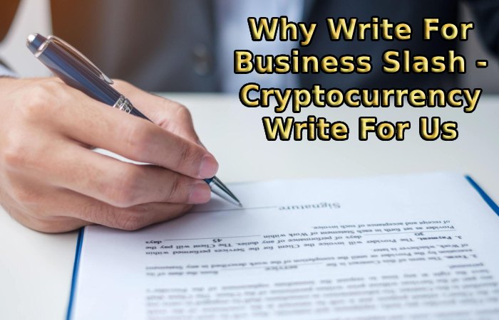 Why Write For Business Slash - Cryptocurrency Write For Us