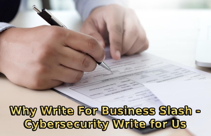 Why Write For Business Slash - Cybersecurity Write for Us