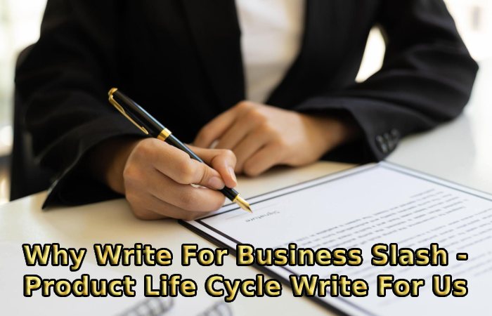 Why Write For Business Slash - Product Life Cycle Write For Us