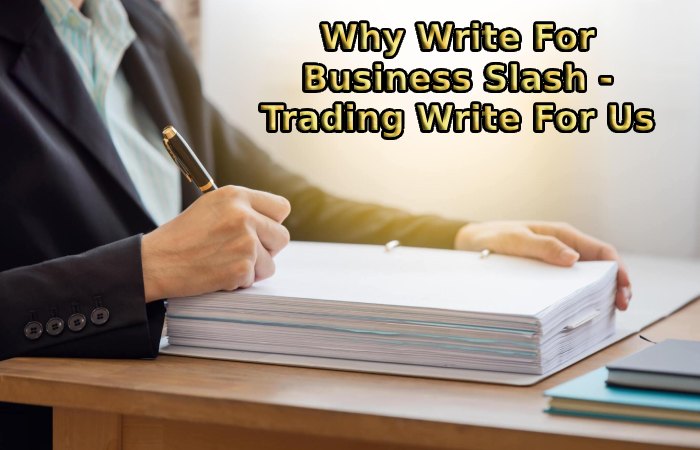 Why Write For Business Slash - Trading Write For Us
