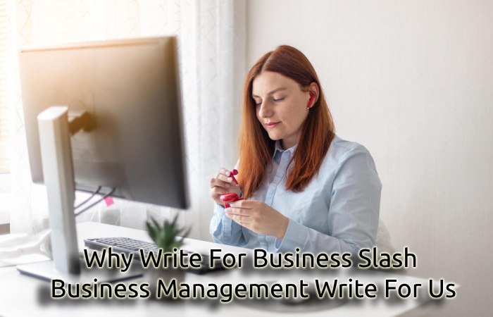 Why Write For Business Slash – Business Management Write For Us