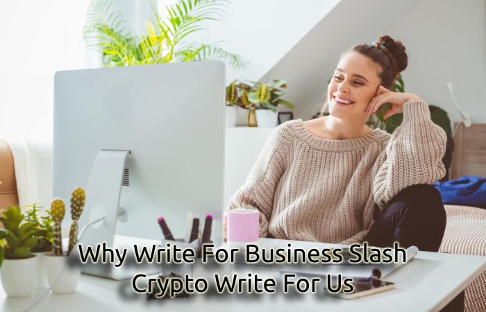 Why Write For Business Slash – Crypto Write For Us